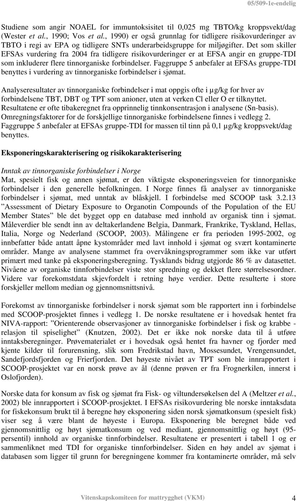 Det som skiller EFSAs vurdering fra 2004 fra tidligere risikovurderinger er at EFSA angir en gruppe-tdi som inkluderer flere tinnorganiske forbindelser.