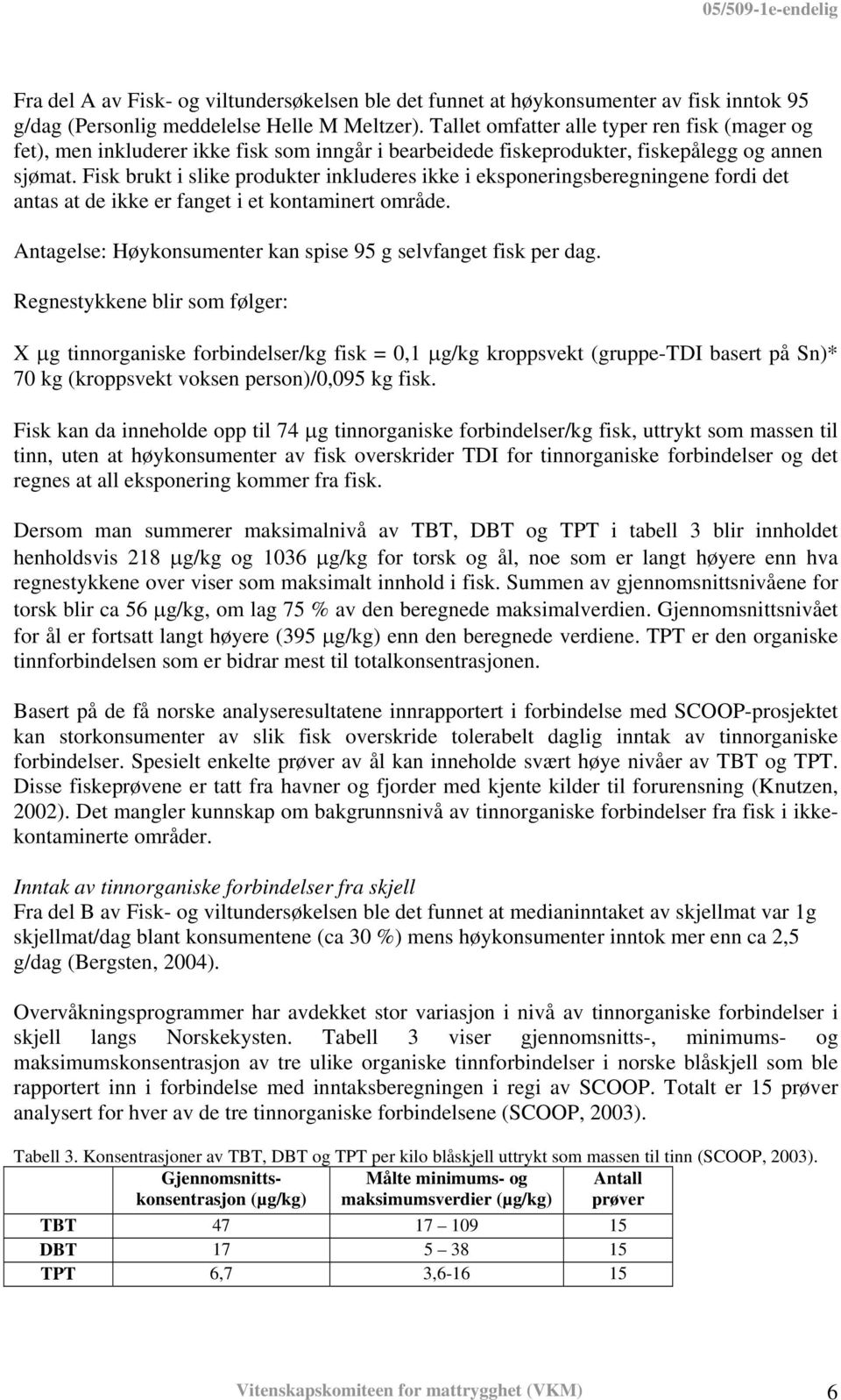 Fisk brukt i slike produkter inkluderes ikke i eksponeringsberegningene fordi det antas at de ikke er fanget i et kontaminert område. Antagelse: Høykonsumenter kan spise 95 g selvfanget fisk per dag.