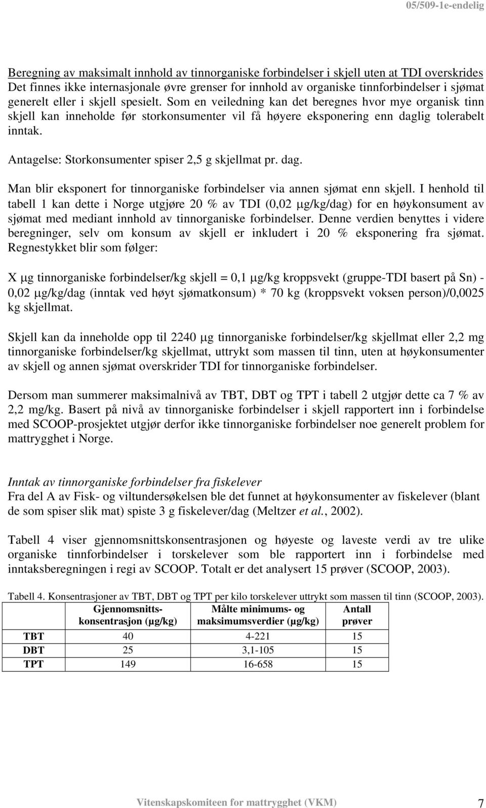 Antagelse: Storkonsumenter spiser 2,5 g skjellmat pr. dag. Man blir eksponert for tinnorganiske forbindelser via annen sjømat enn skjell.