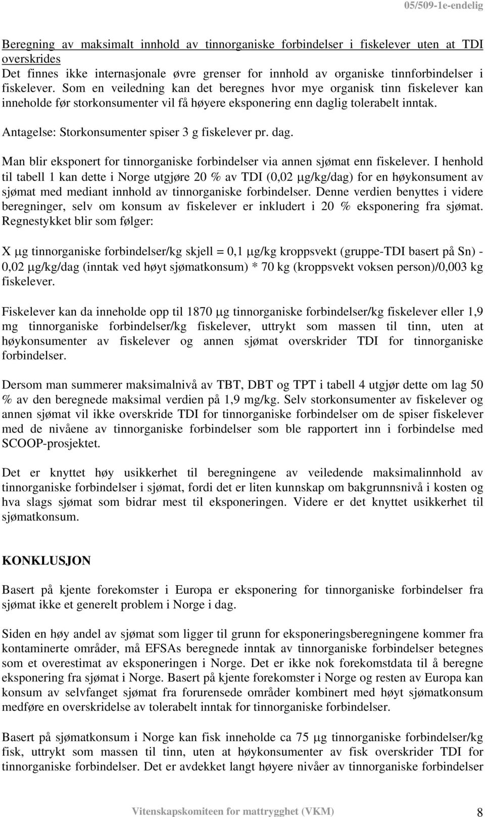 Antagelse: Storkonsumenter spiser 3 g fiskelever pr. dag. Man blir eksponert for tinnorganiske forbindelser via annen sjømat enn fiskelever.