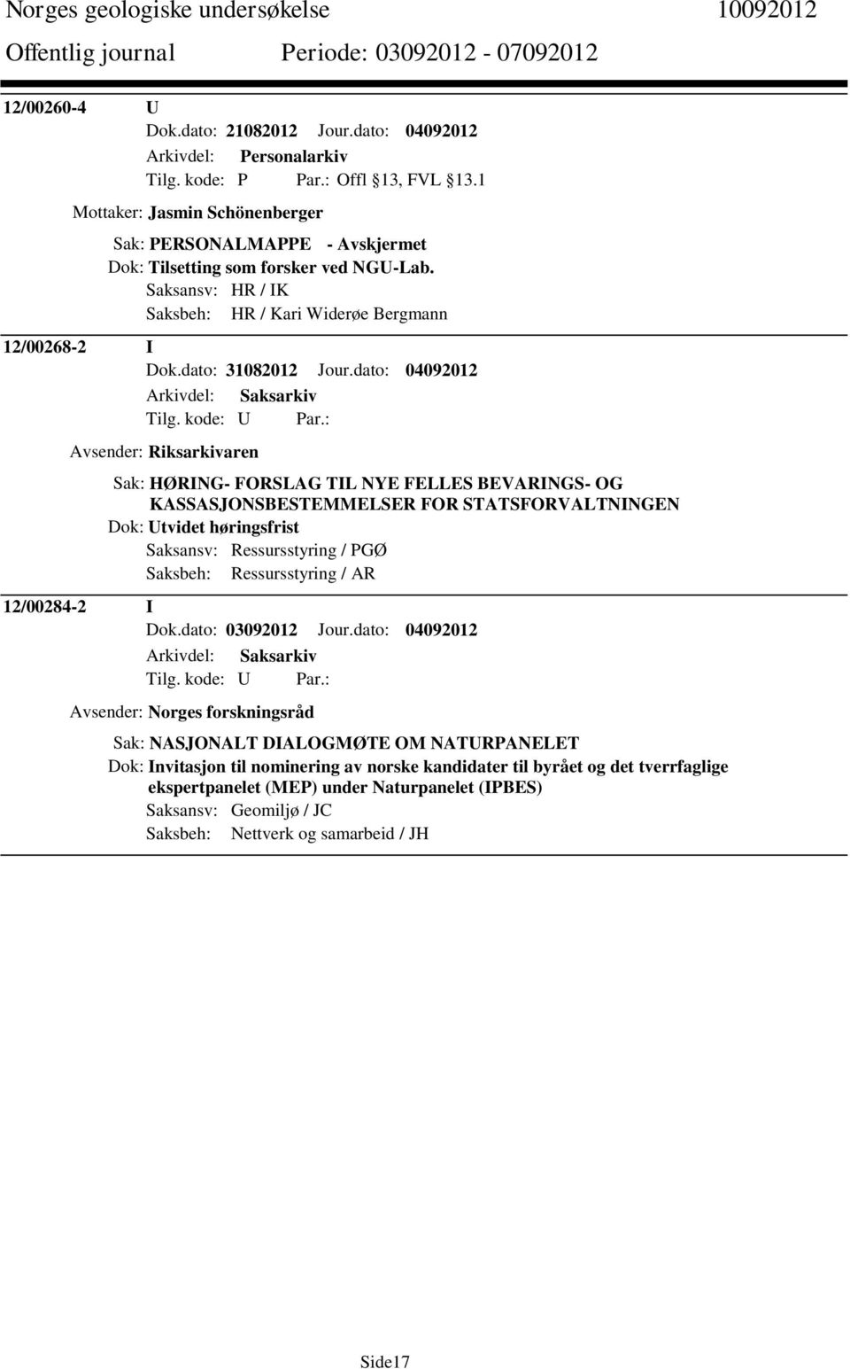 dato: 04092012 Avsender: Riksarkivaren Sak: HØRING- FORSLAG TIL NYE FELLES BEVARINGS- OG KASSASJONSBESTEMMELSER FOR STATSFORVALTNINGEN Dok: Utvidet høringsfrist Saksansv: Ressursstyring / PGØ