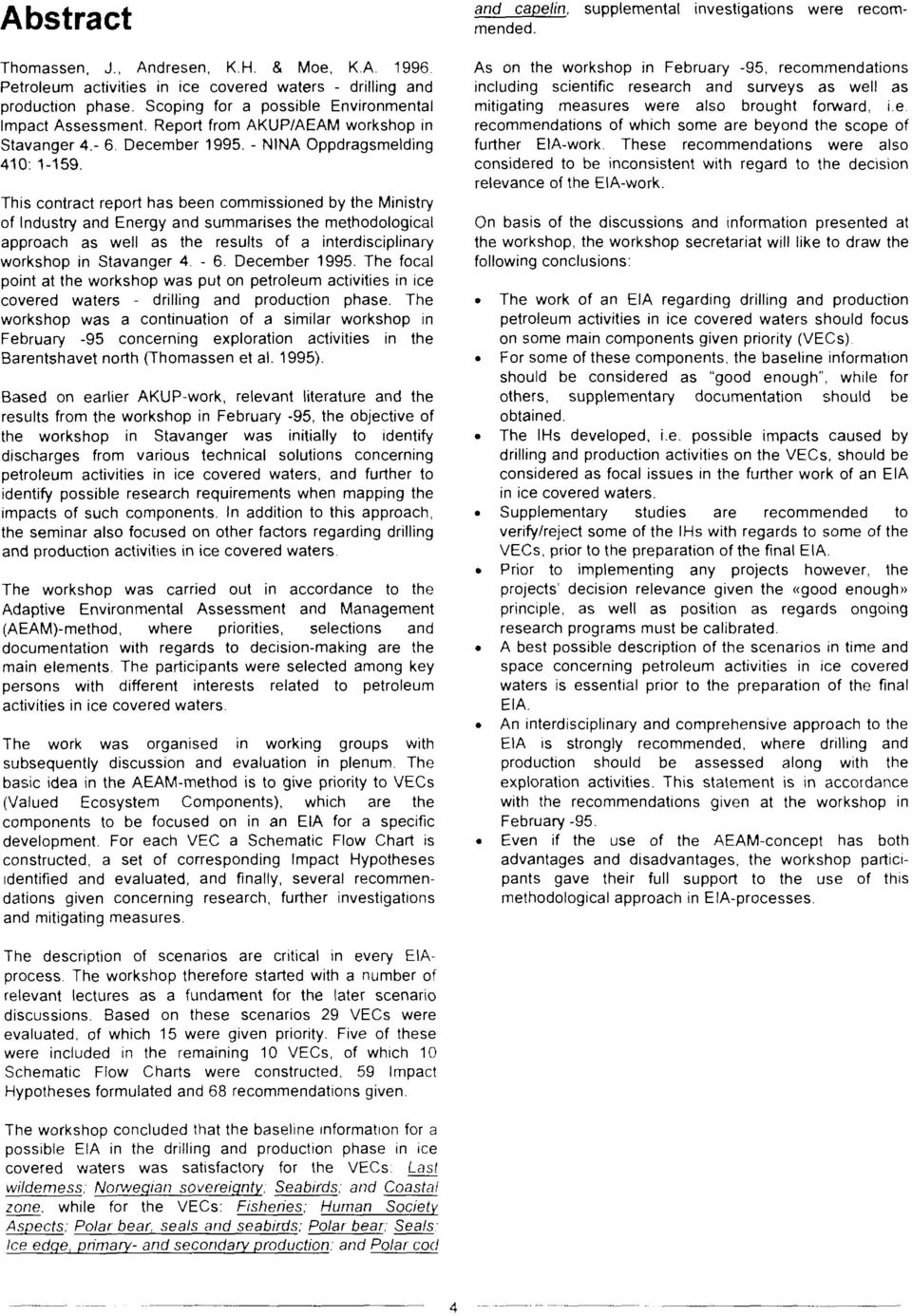 This contract report has been commissioned by the Ministry of Industry and Energy and summarises the methodological approach as well as the results of a interdisciplinary workshop in Stavanger 4. - 6.