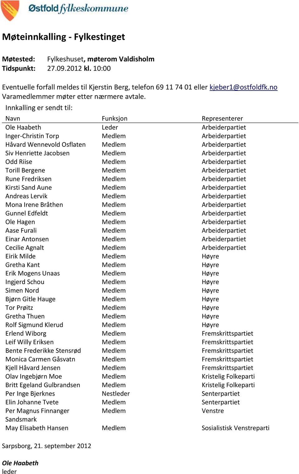 Innkalling er sendt til: Navn Funksjon Representerer Ole Haabeth Leder Arbeiderpartiet Inger-Christin Torp Medlem Arbeiderpartiet Håvard Wennevold Osflaten Medlem Arbeiderpartiet Siv Henriette