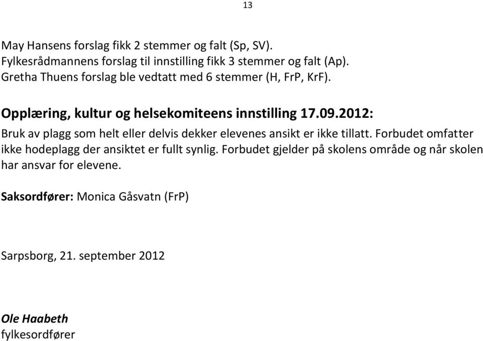 2012: Bruk av plagg som helt eller delvis dekker elevenes ansikt er ikke tillatt.