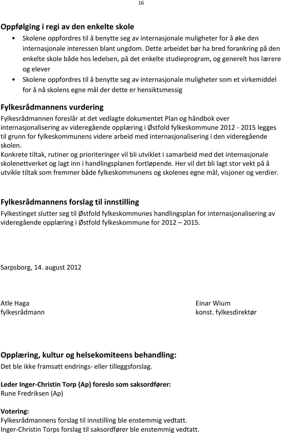 muligheter som et virkemiddel for å nå skolens egne mål der dette er hensiktsmessig Fylkesrådmannens vurdering Fylkesrådmannen foreslår at det vedlagte dokumentet Plan og håndbok over