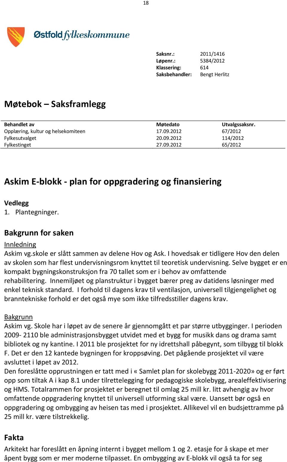 skole er slått sammen av delene Hov og Ask. I hovedsak er tidligere Hov den delen av skolen som har flest undervisningsrom knyttet til teoretisk undervisning.