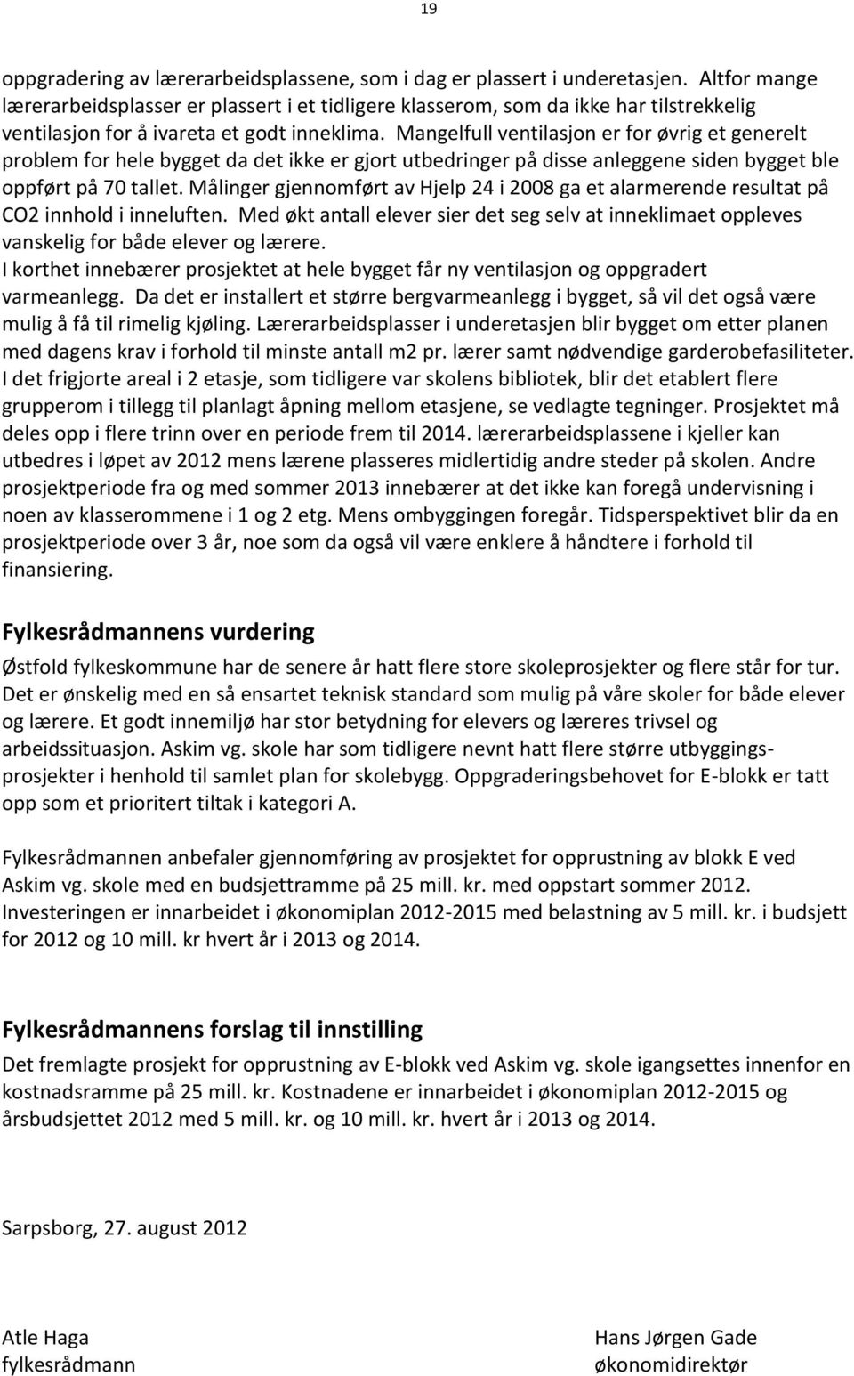 Mangelfull ventilasjon er for øvrig et generelt problem for hele bygget da det ikke er gjort utbedringer på disse anleggene siden bygget ble oppført på 70 tallet.