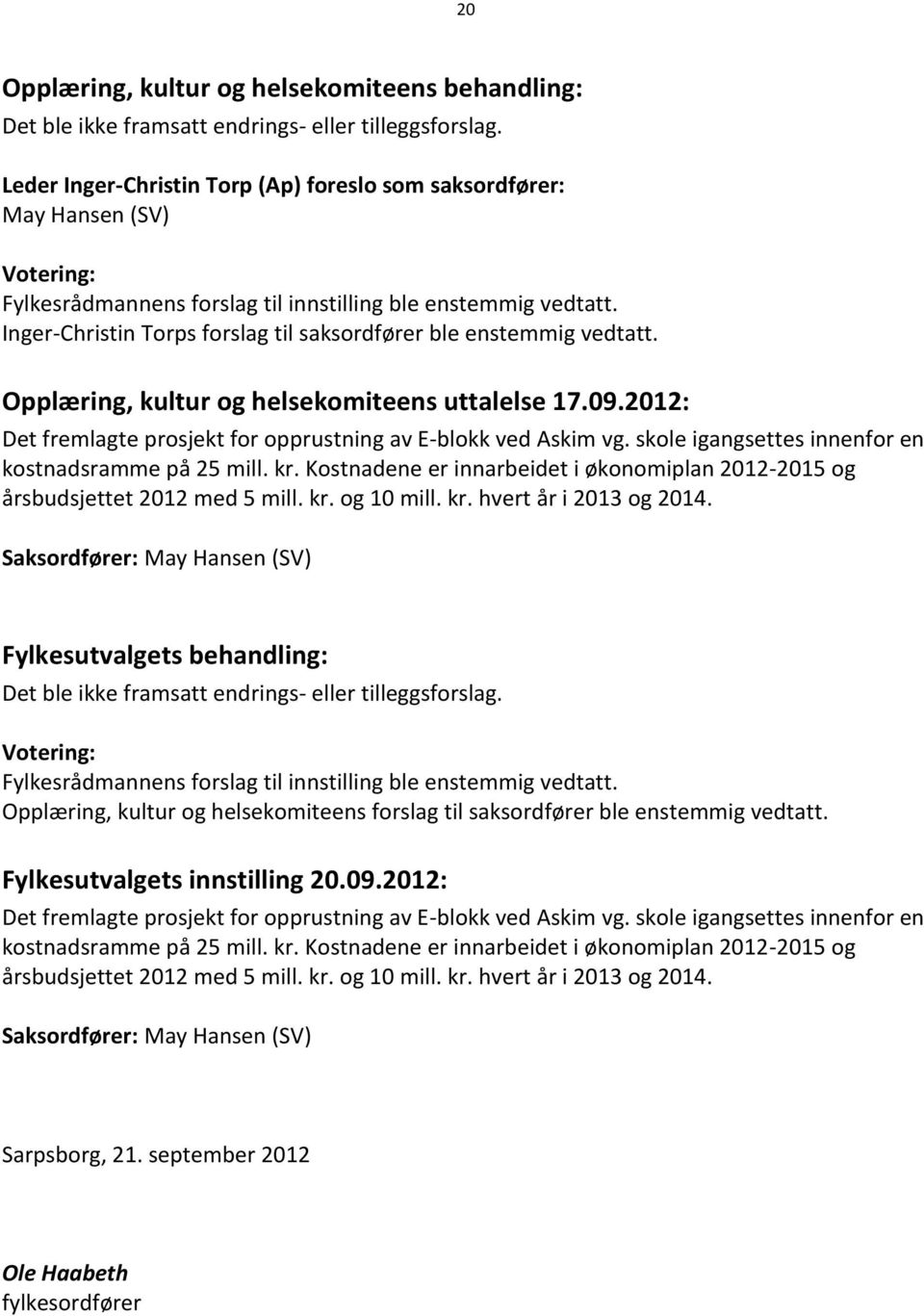 Inger-Christin Torps forslag til saksordfører ble enstemmig vedtatt. Opplæring, kultur og helsekomiteens uttalelse 17.09.2012: Det fremlagte prosjekt for opprustning av E-blokk ved Askim vg.