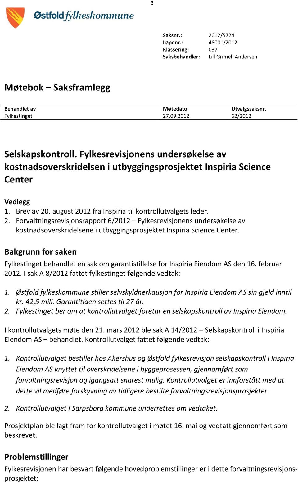 august 2012 fra Inspiria til kontrollutvalgets leder. 2. Forvaltningsrevisjonsrapport 6/2012 Fylkesrevisjonens undersøkelse av kostnadsoverskridelsene i utbyggingsprosjektet Inspiria Science Center.