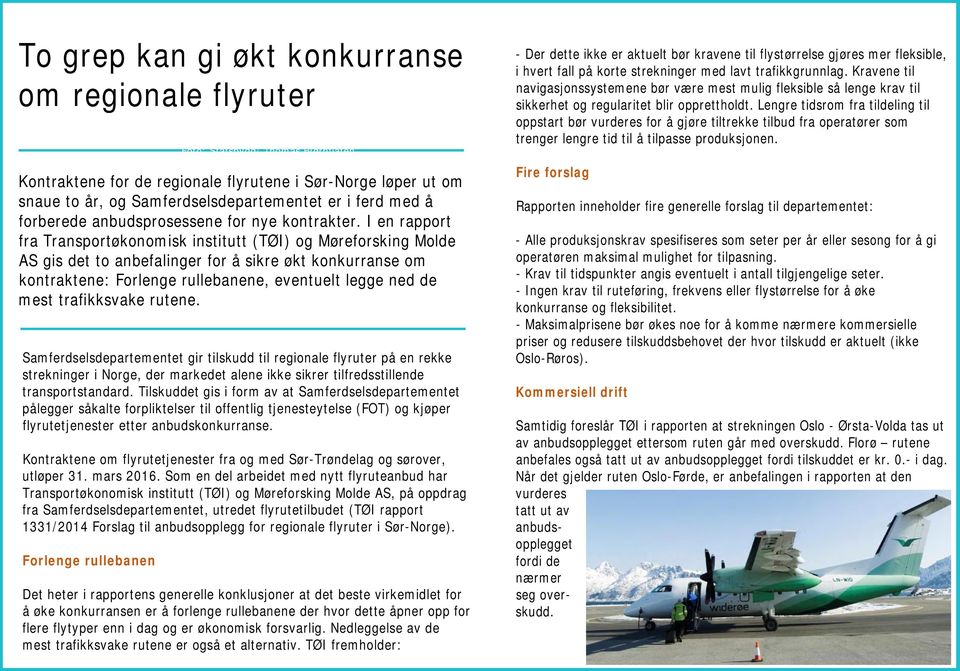 I en rapport fra Transportøkonomisk institutt (TØI) og Møreforsking Molde AS gis det to anbefalinger for å sikre økt konkurranse om kontraktene: Forlenge rullebanene, eventuelt legge ned de Montasje: