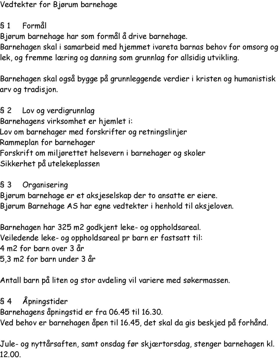 Barnehagen skal også bygge på grunnleggende verdier i kristen og humanistisk arv og tradisjon.