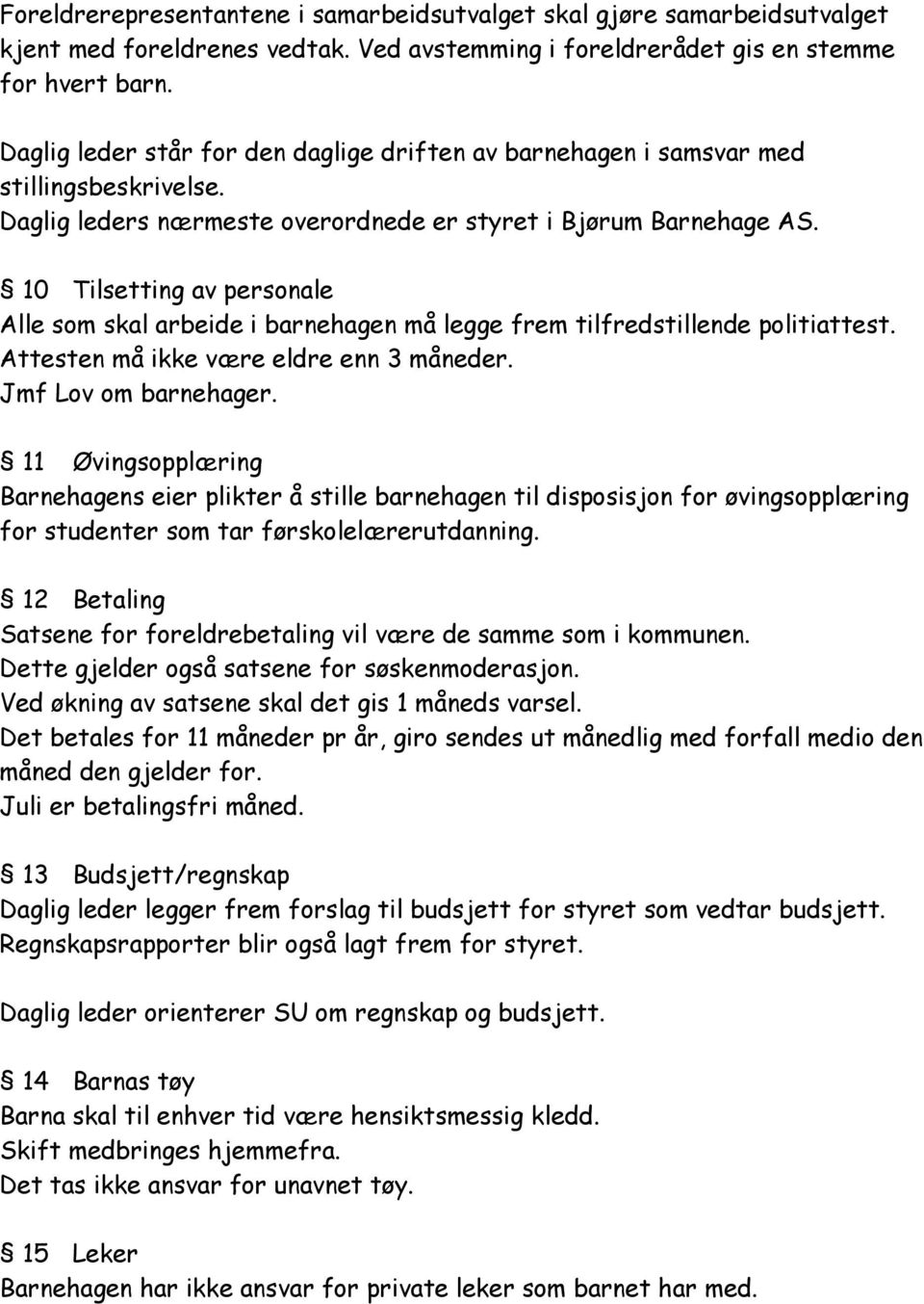 10 Tilsetting av personale Alle som skal arbeide i barnehagen må legge frem tilfredstillende politiattest. Attesten må ikke være eldre enn 3 måneder. Jmf Lov om barnehager.