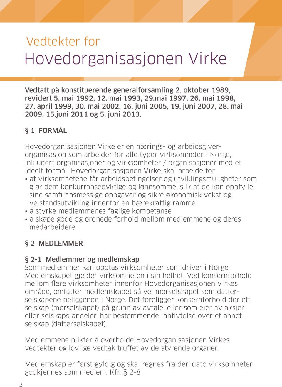 1 FORMÅL Hovedorganisasjonen Virke er en nærings- og arbeidsgiverorganisasjon som arbeider for alle typer virksomheter i Norge, inkludert organisasjoner og virksomheter / organisasjoner med et ideelt