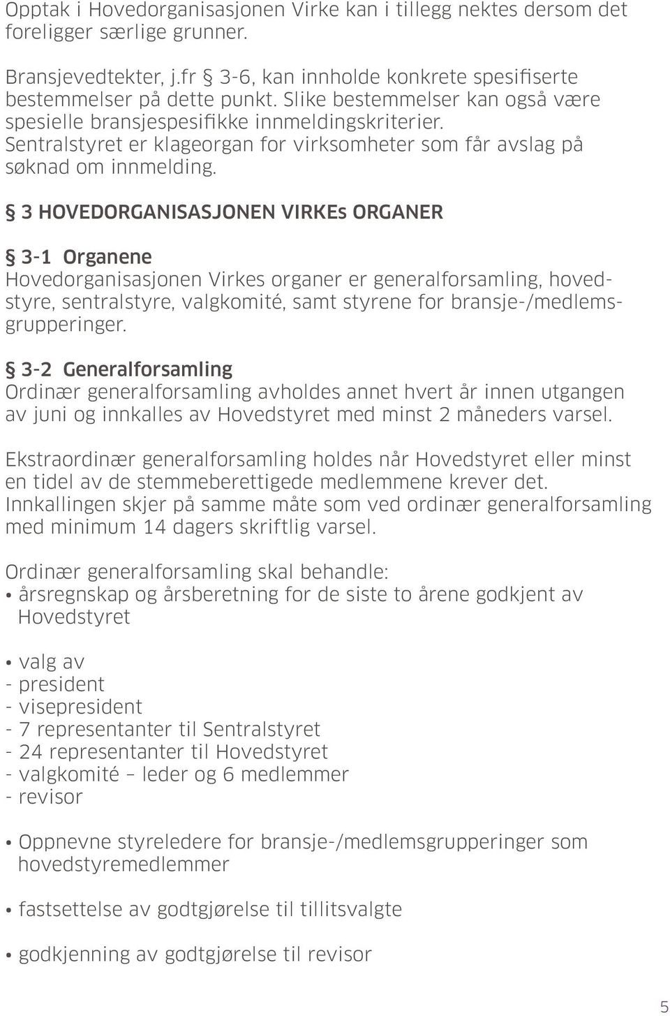 3 HOVEDORGANISASJONEN VIRKEs ORGANER 3-1 Organene Hovedorganisasjonen Virkes organer er generalforsamling, hovedstyre, sentralstyre, valgkomité, samt styrene for bransje-/medlemsgrupperinger.