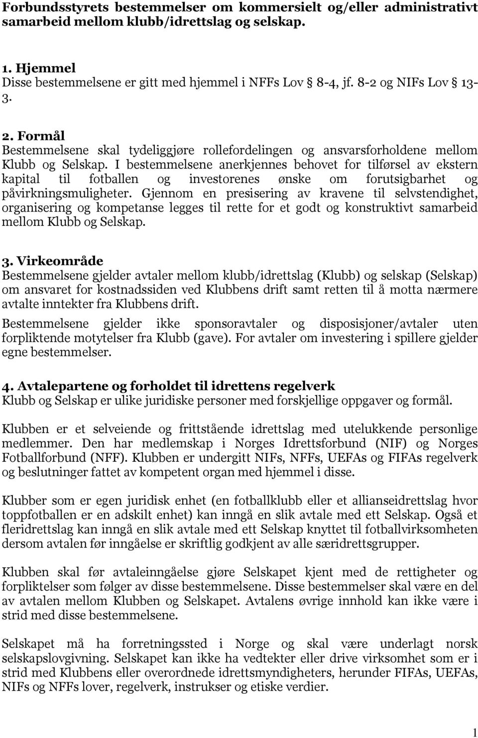 I bestemmelsene anerkjennes behovet for tilførsel av ekstern kapital til fotballen og investorenes ønske om forutsigbarhet og påvirkningsmuligheter.