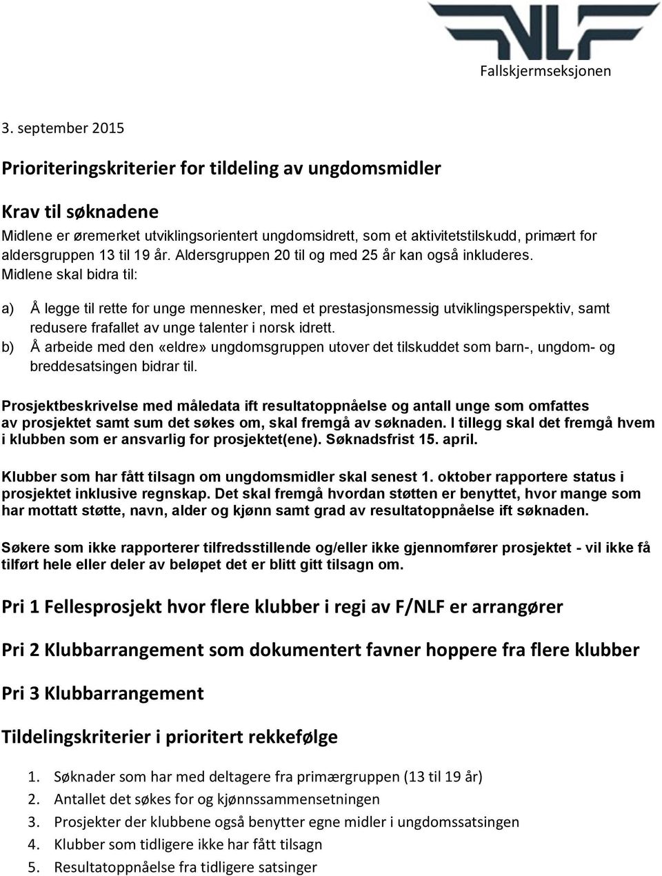 Midlene skal bidra til: a) Å legge til rette for unge mennesker, med et prestasjonsmessig utviklingsperspektiv, samt redusere frafallet av unge talenter i norsk idrett.