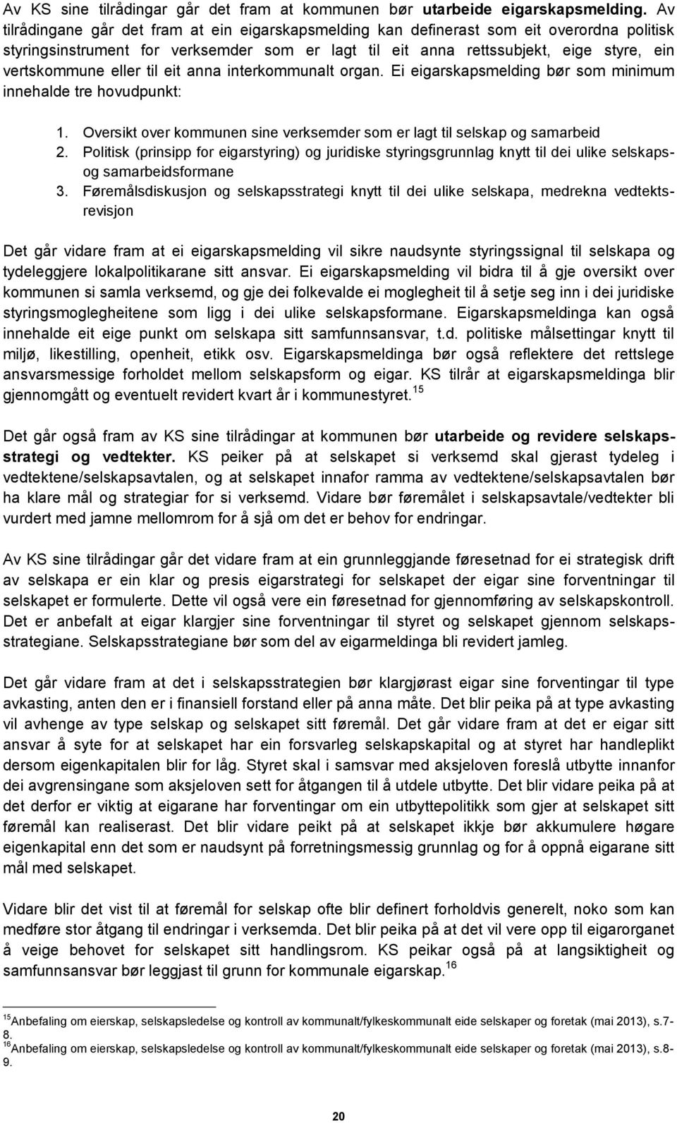 eller til eit anna interkommunalt organ. Ei eigarskapsmelding bør som minimum innehalde tre hovudpunkt: 1. Oversikt over kommunen sine verksemder som er lagt til selskap og samarbeid 2.