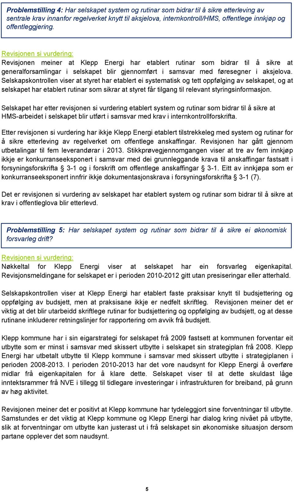 Revisjonen si vurdering: Revisjonen meiner at Klepp Energi har etablert rutinar som bidrar til å sikre at generalforsamlingar i selskapet blir gjennomført i samsvar med føresegner i aksjelova.