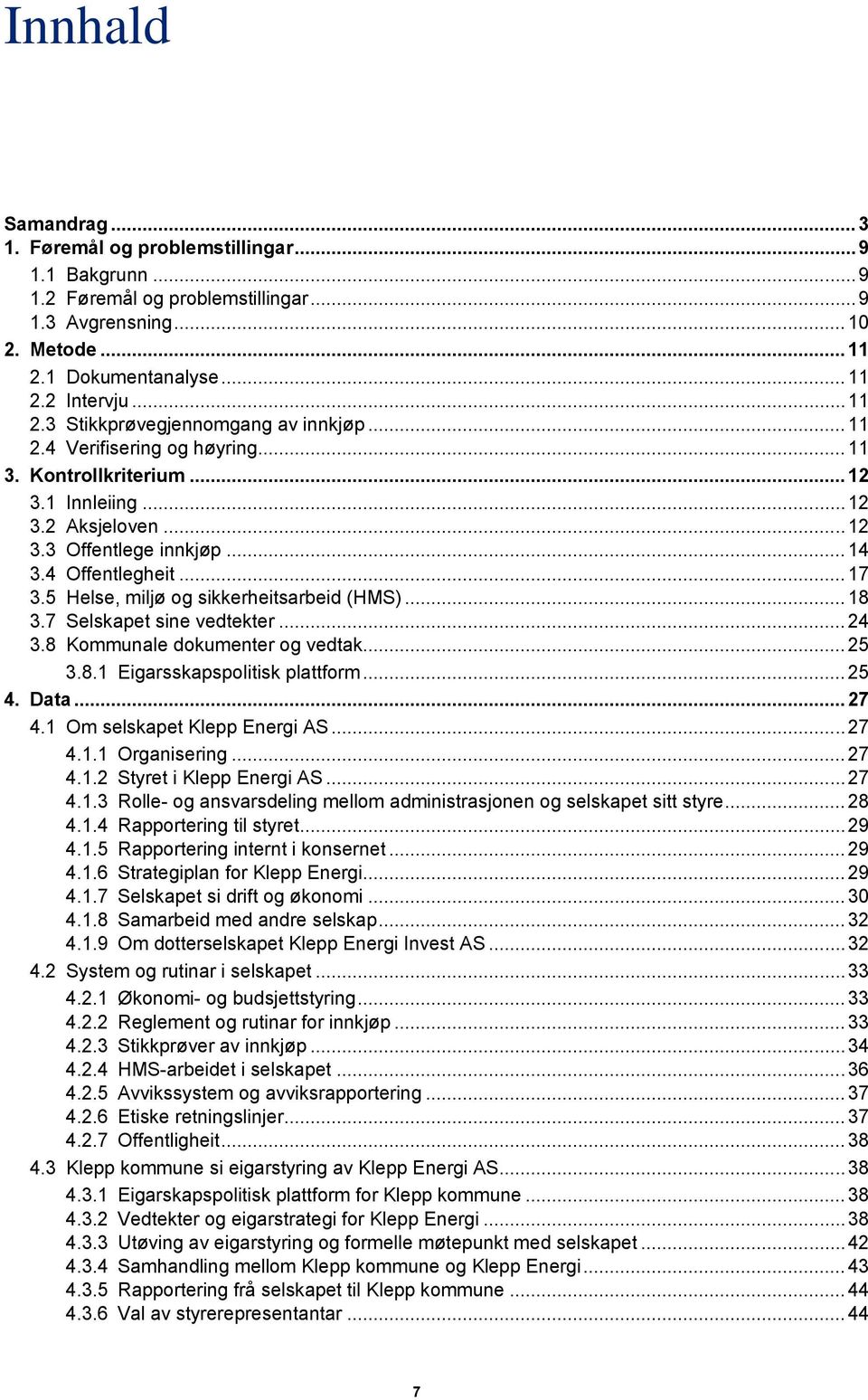 5 Helse, miljø og sikkerheitsarbeid (HMS)... 18 3.7 Selskapet sine vedtekter... 24 3.8 Kommunale dokumenter og vedtak... 25 3.8.1 Eigarsskapspolitisk plattform... 25 4. Data... 27 4.