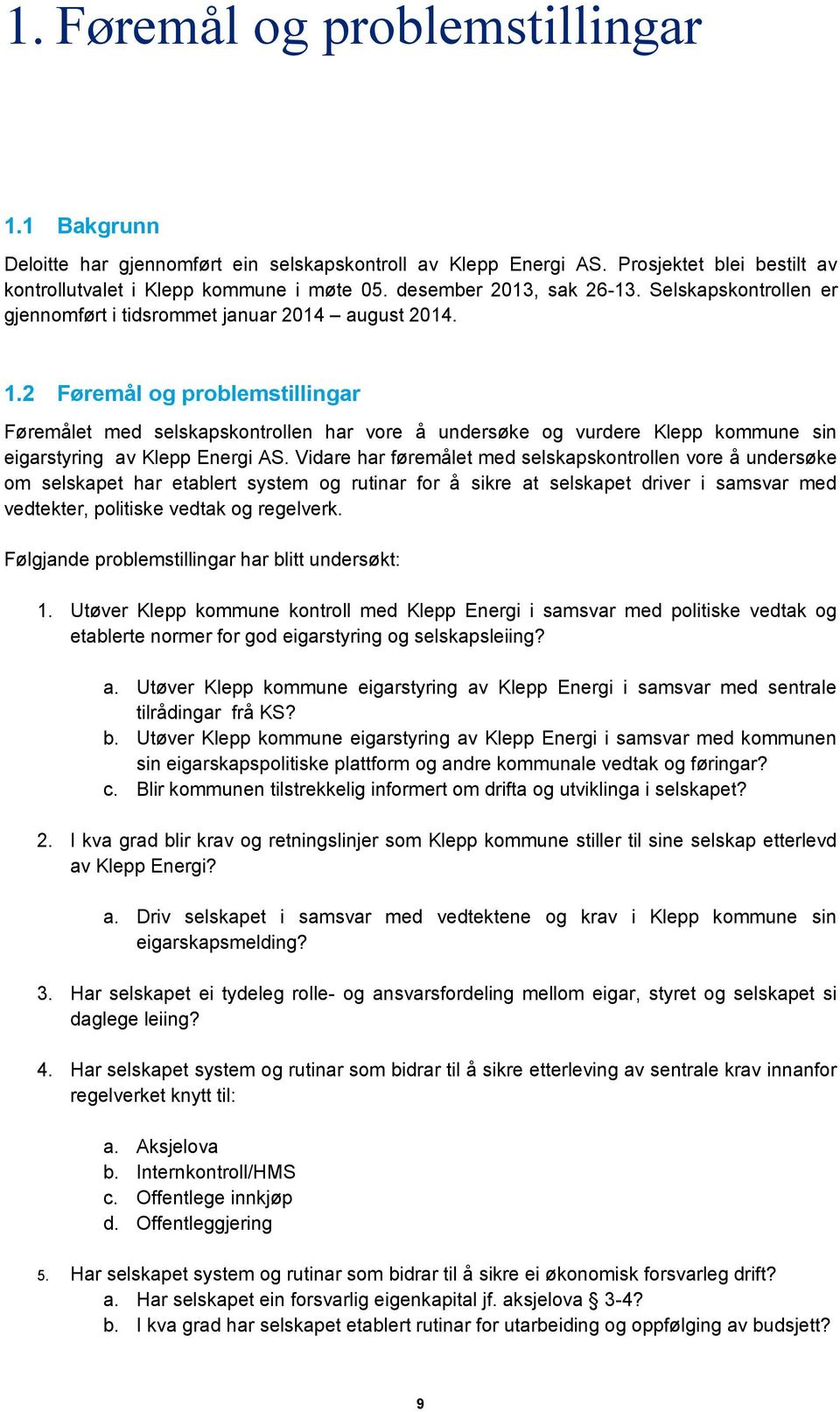 2 Føremål og problemstillingar Føremålet med selskapskontrollen har vore å undersøke og vurdere Klepp kommune sin eigarstyring av Klepp Energi AS.