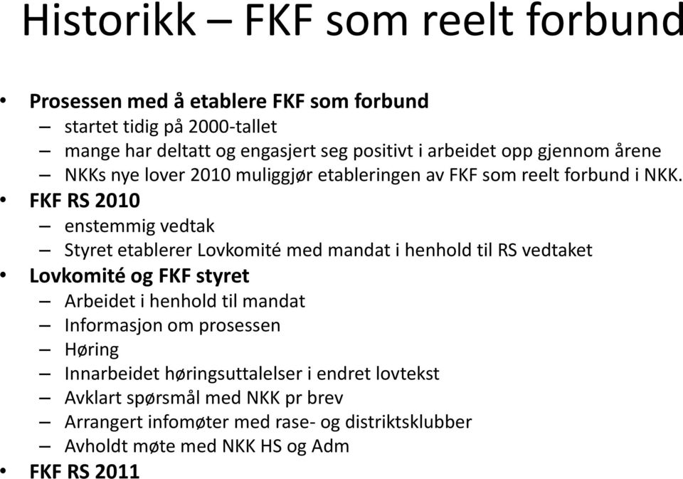 FKF RS 2010 enstemmig vedtak Styret etablerer Lovkomité med mandat i henhold til RS vedtaket Lovkomité og FKF styret Arbeidet i henhold til mandat