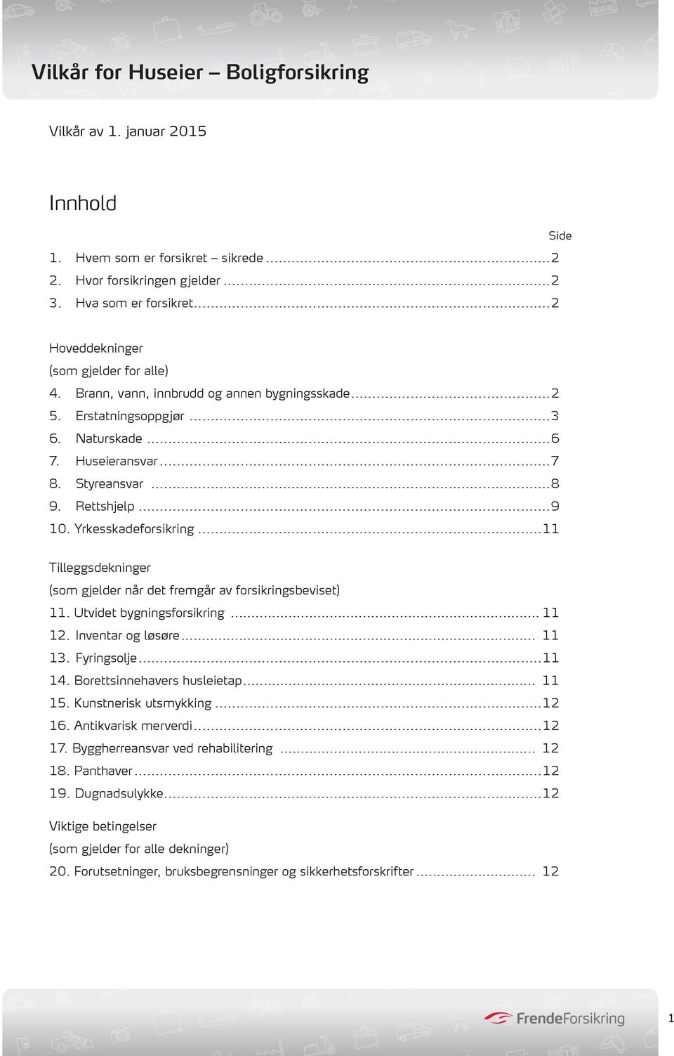 ..11 Tilleggsdekninger (som gjelder når det fremgår av forsikringsbeviset) 11. Utvidet bygningsforsikring... 11 12. Inventar og løsøre... 11 13. Fyringsolje...11 14. Borettsinnehavers husleietap.