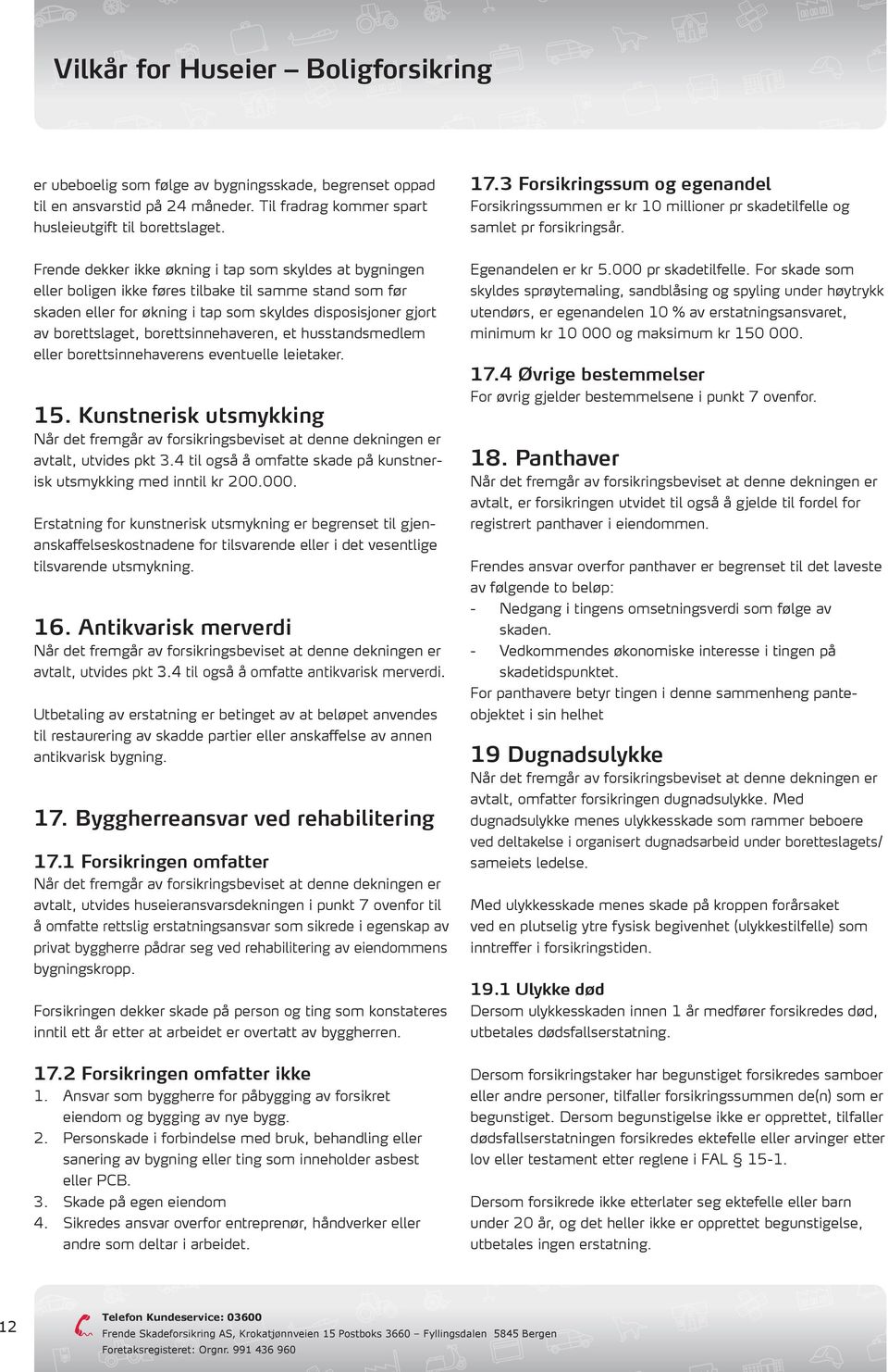 borettsinnehaveren, et husstandsmedlem eller borettsinnehaverens eventuelle leietaker. 15. Kunstnerisk utsmykking avtalt, utvides pkt 3.