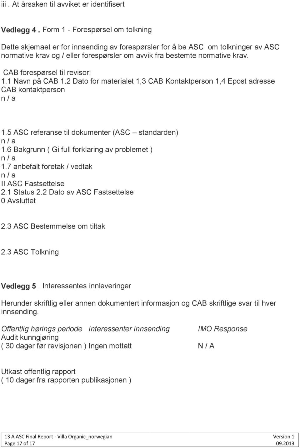 CAB forespørsel til revisor; 1.1 Navn på CAB 1.2 Dato for materialet 1,3 CAB Kontaktperson 1,4 Epost adresse CAB kontaktperson n / a 1.5 ASC referanse til dokumenter (ASC standarden) n / a 1.