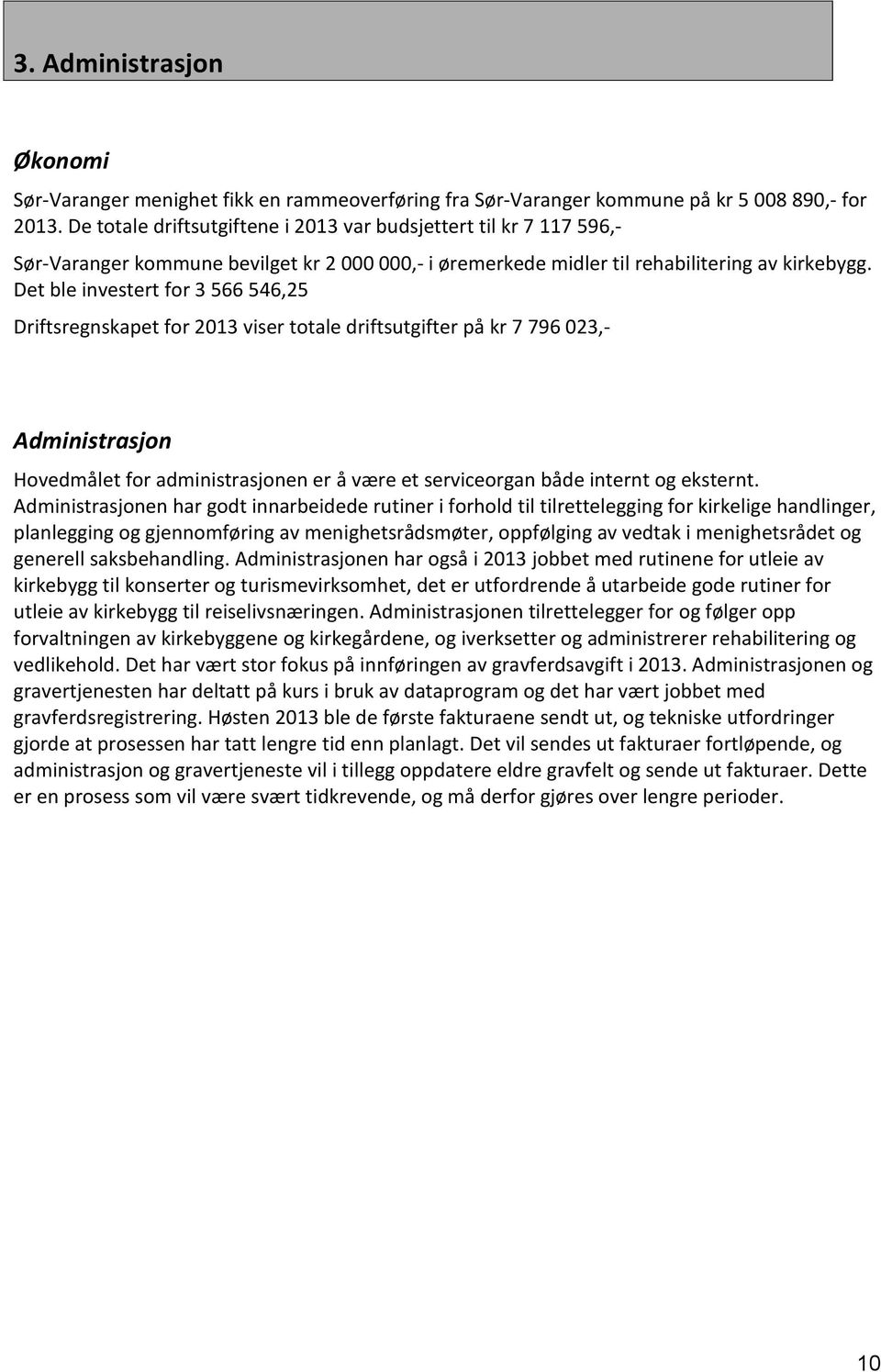 Det ble investert for 3 566 546,25 Driftsregnskapet for 2013 viser totale driftsutgifter på kr 7 796 023,- Administrasjon Hovedmålet for administrasjonen er å være et serviceorgan både internt og