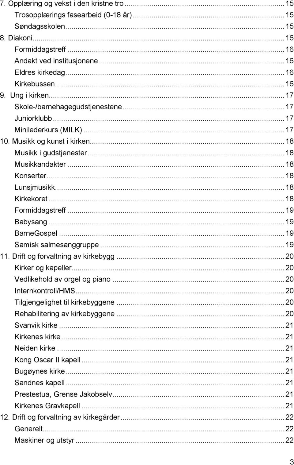 .. 18 Musikkandakter... 18 Konserter... 18 Lunsjmusikk... 18 Kirkekoret... 18 Formiddagstreff... 19 Babysang... 19 BarneGospel... 19 Samisk salmesanggruppe... 19 11. Drift og forvaltning av kirkebygg.