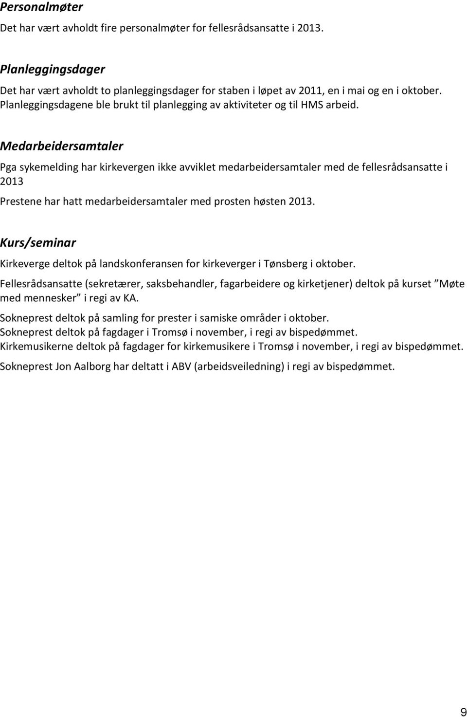 Medarbeidersamtaler Pga sykemelding har kirkevergen ikke avviklet medarbeidersamtaler med de fellesrådsansatte i 2013 Prestene har hatt medarbeidersamtaler med prosten høsten 2013.