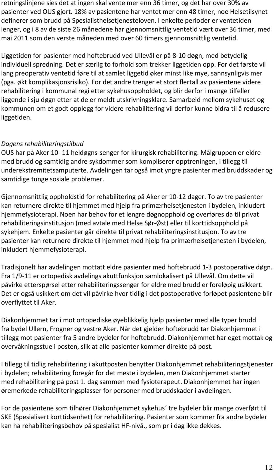 I enkelte perioder er ventetiden lenger, og i 8 av de siste 26 månedene har gjennomsnittlig ventetid vært over 36 timer, med mai 2011 som den verste måneden med over 60 timers gjennomsnittlig