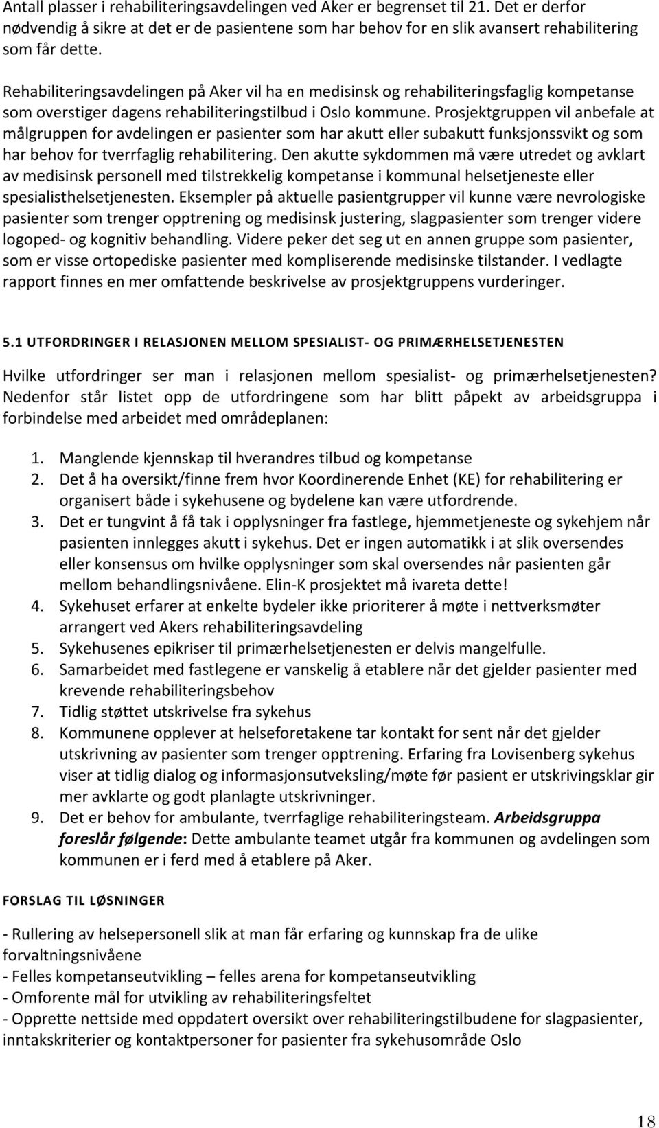 Prosjektgruppen vil anbefale at målgruppen for avdelingen er pasienter som har akutt eller subakutt funksjonssvikt og som har behov for tverrfaglig rehabilitering.