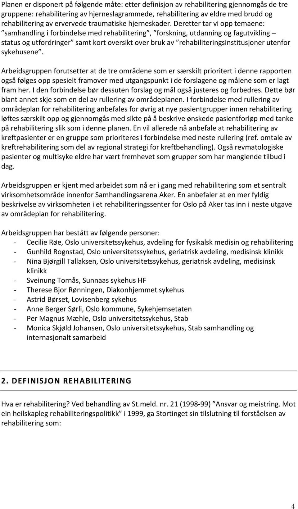 Deretter tar vi opp temaene: samhandling i forbindelse med rehabilitering, forskning, utdanning og fagutvikling status og utfordringer samt kort oversikt over bruk av rehabiliteringsinstitusjoner