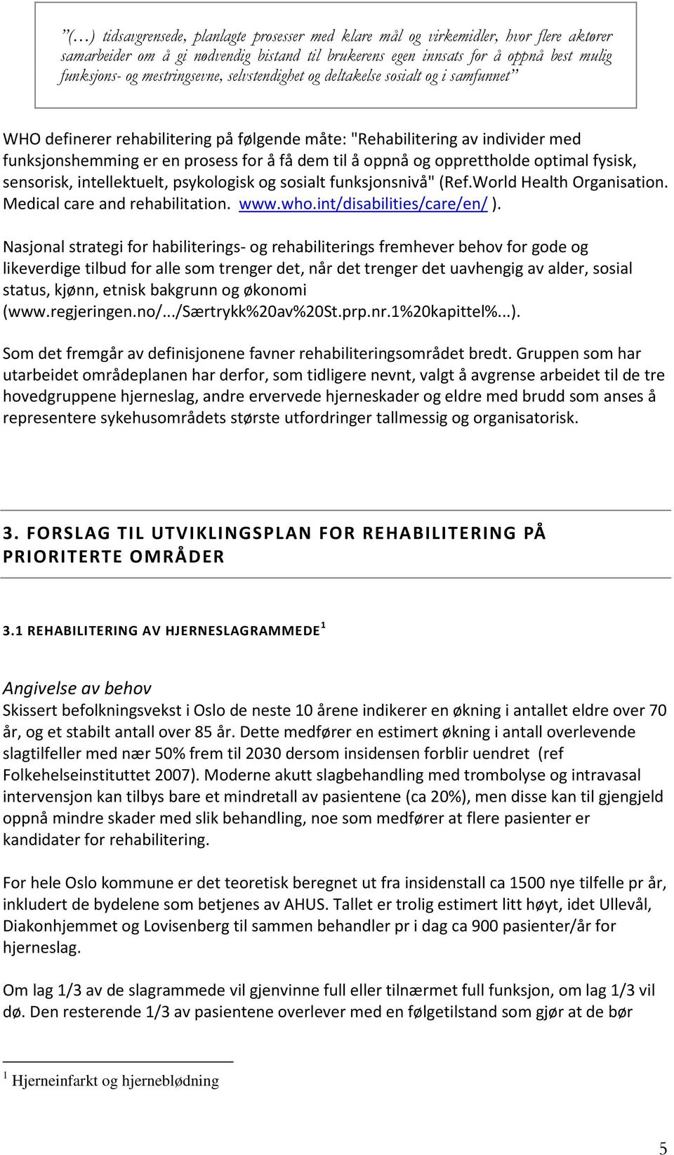 oppnå og opprettholde optimal fysisk, sensorisk, intellektuelt, psykologisk og sosialt funksjonsnivå" (Ref.World Health Organisation. Medical care and rehabilitation. www.who.