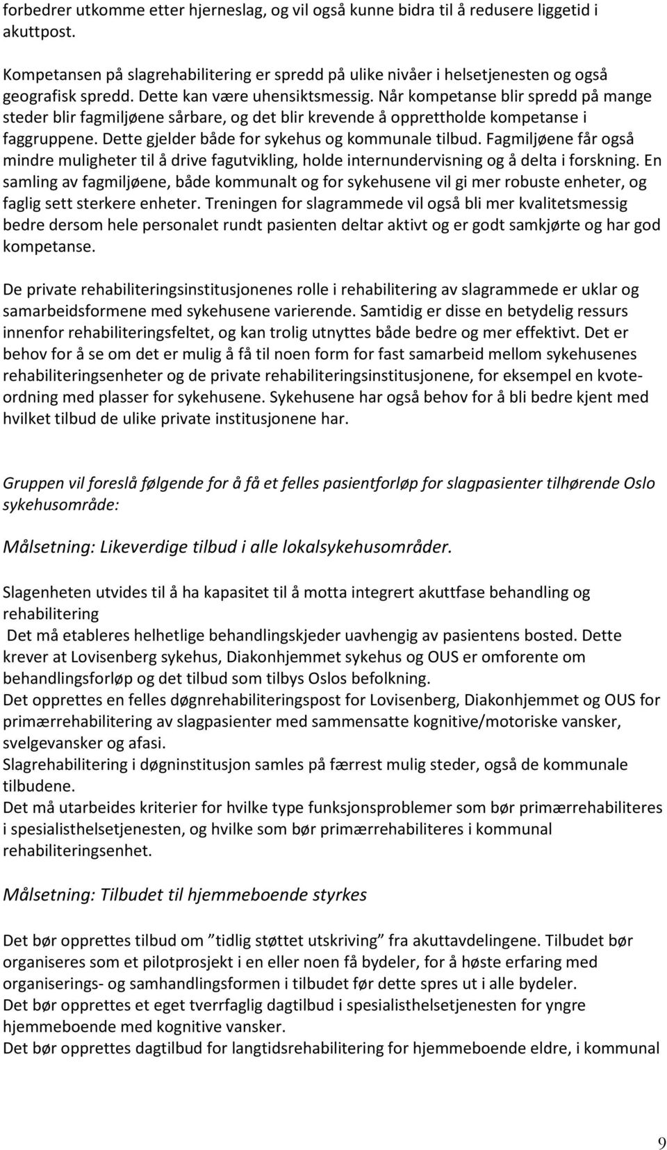 Dette gjelder både for sykehus og kommunale tilbud. Fagmiljøene får også mindre muligheter til å drive fagutvikling, holde internundervisning og å delta i forskning.