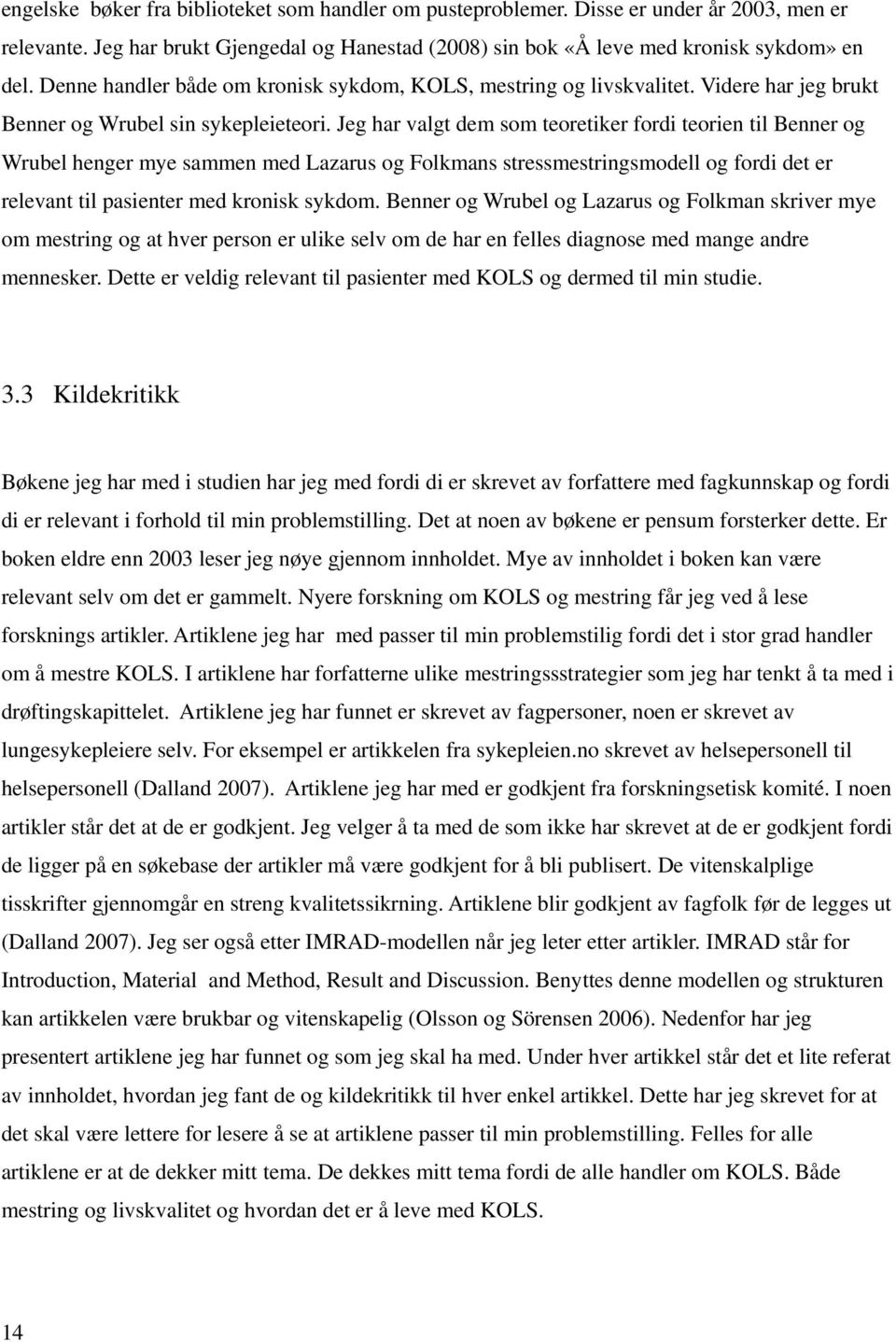 Jeg har valgt dem som teoretiker fordi teorien til Benner og Wrubel henger mye sammen med Lazarus og Folkmans stressmestringsmodell og fordi det er relevant til pasienter med kronisk sykdom.