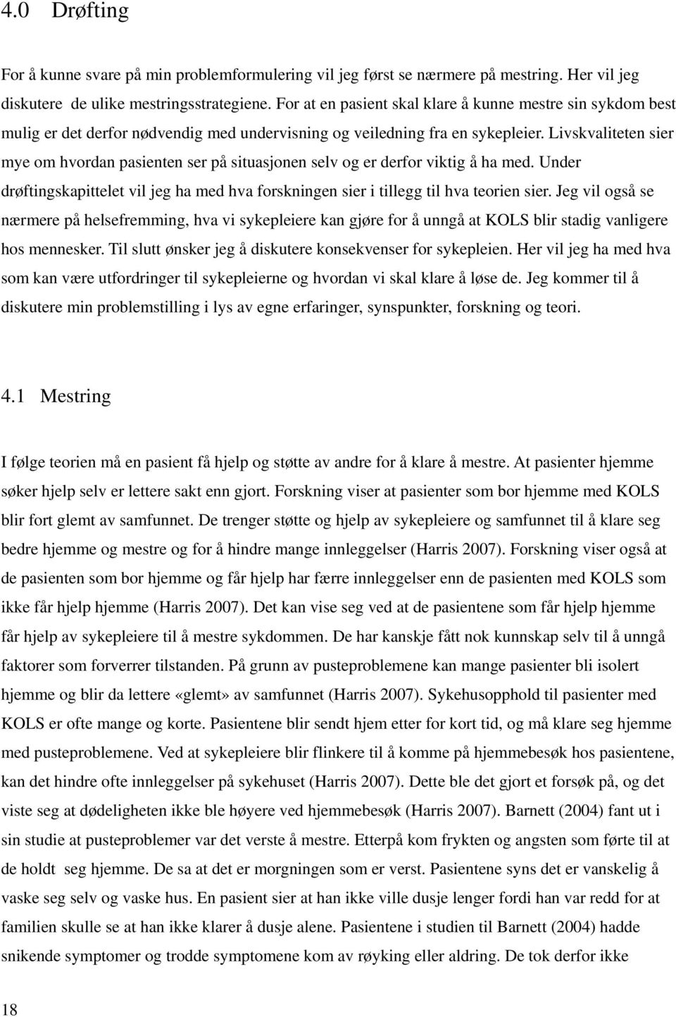 Livskvaliteten sier mye om hvordan pasienten ser på situasjonen selv og er derfor viktig å ha med. Under drøftingskapittelet vil jeg ha med hva forskningen sier i tillegg til hva teorien sier.