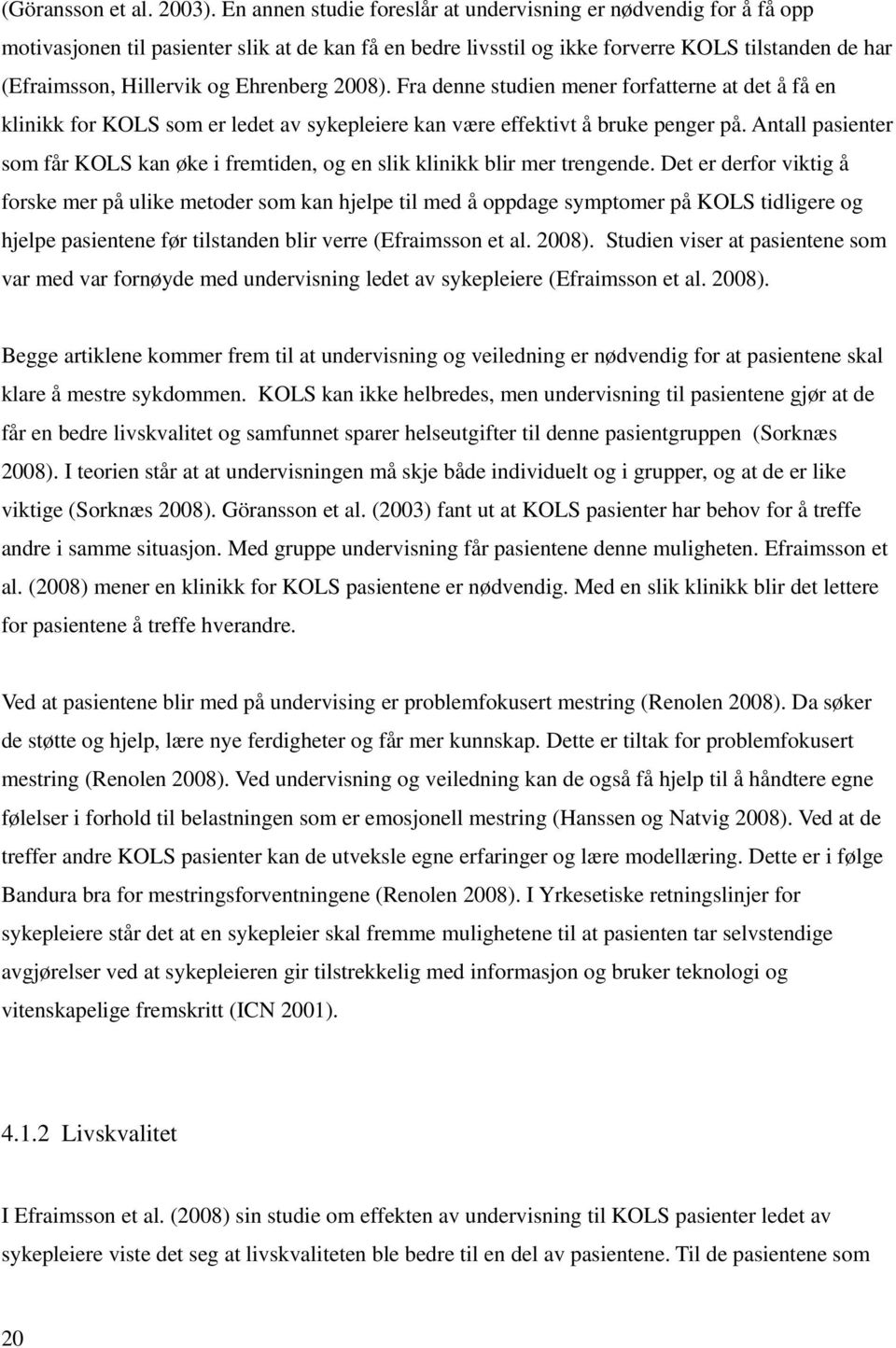 Ehrenberg 2008). Fra denne studien mener forfatterne at det å få en klinikk for KOLS som er ledet av sykepleiere kan være effektivt å bruke penger på.