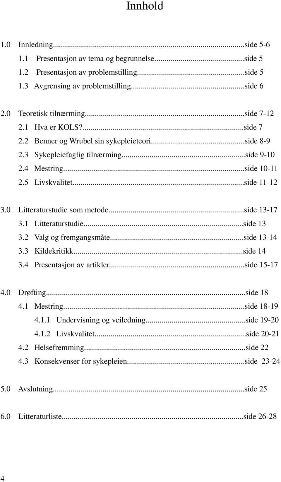 0 Litteraturstudie som metode...side 13-17 3.1 Litteraturstudie...side 13 3.2 Valg og fremgangsmåte...side 13-14 3.3 Kildekritikk...side 14 3.4 Presentasjon av artikler...side 15-17 4.0 Drøfting.