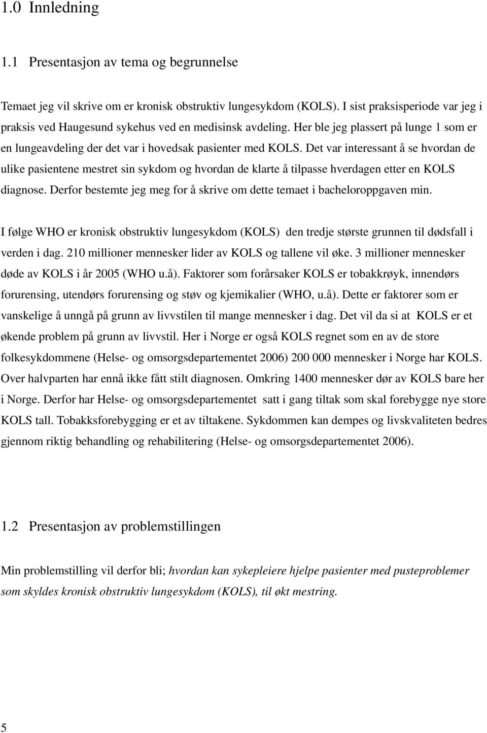 Det var interessant å se hvordan de ulike pasientene mestret sin sykdom og hvordan de klarte å tilpasse hverdagen etter en KOLS diagnose.