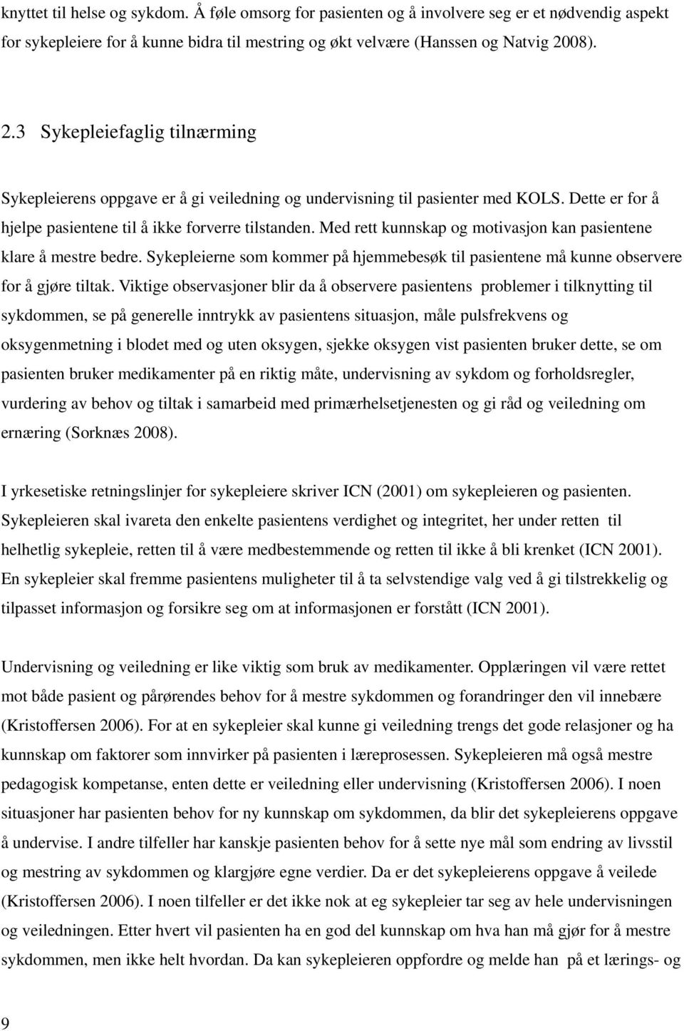 Med rett kunnskap og motivasjon kan pasientene klare å mestre bedre. Sykepleierne som kommer på hjemmebesøk til pasientene må kunne observere for å gjøre tiltak.