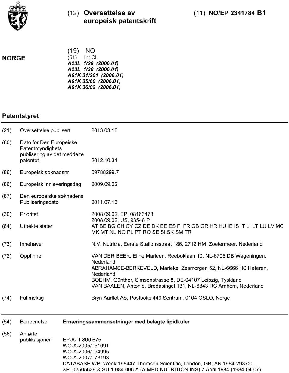 7 (86) Europeisk innleveringsdag 09.09.02 (87) Den europeiske søknadens Publiseringsdato 11.07.13 () Prioritet 08.09.02, EP, 08163478 08.09.02, US, 9348 P (84) Utpekte stater AT BE BG CH CY CZ DE DK EE ES FI FR GB GR HR HU IE IS IT LI LT LU LV MC MK MT NL NO PL PT RO SE SI SK SM TR (73) Innehaver N.