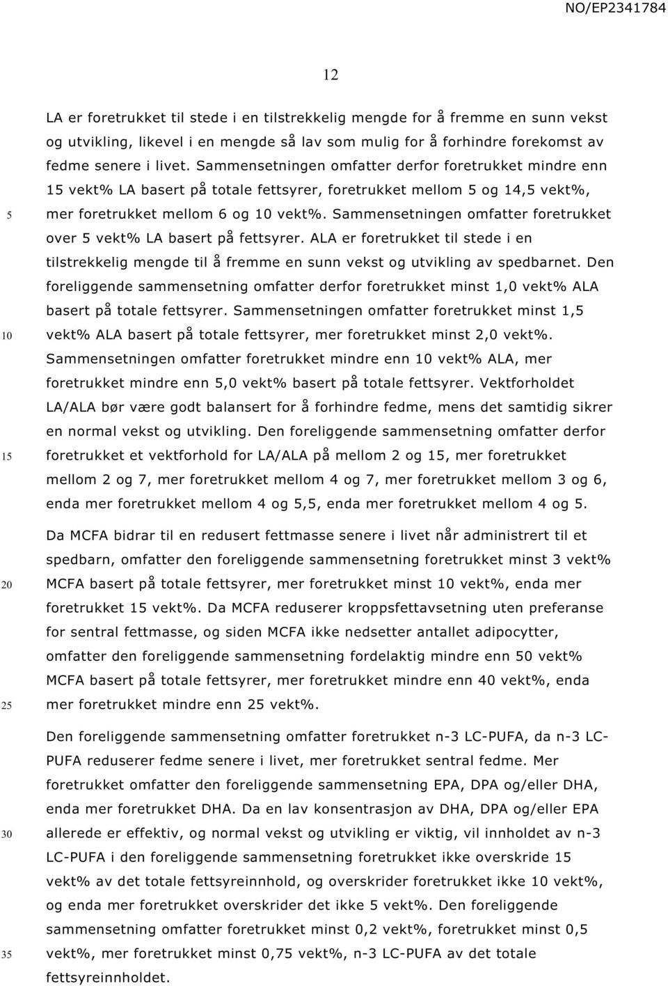 Sammensetningen omfatter foretrukket over vekt% LA basert på fettsyrer. ALA er foretrukket til stede i en tilstrekkelig mengde til å fremme en sunn vekst og utvikling av spedbarnet.