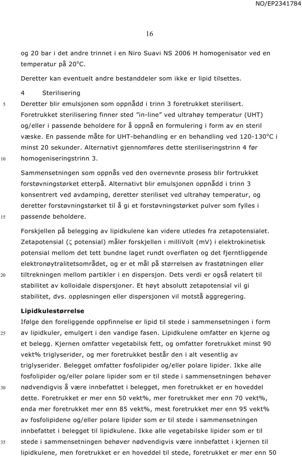 Foretrukket sterilisering finner sted in-line ved ultrahøy temperatur (UHT) og/eller i passende beholdere for å oppnå en formulering i form av en steril væske.