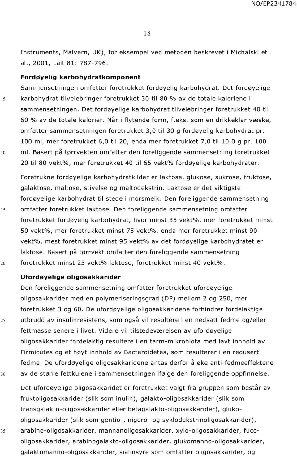 Det fordøyelige karbohydrat tilveiebringer foretrukket til 80 % av de totale kaloriene i sammensetningen. Det fordøyelige karbohydrat tilveiebringer foretrukket 40 til 60 % av de totale kalorier.