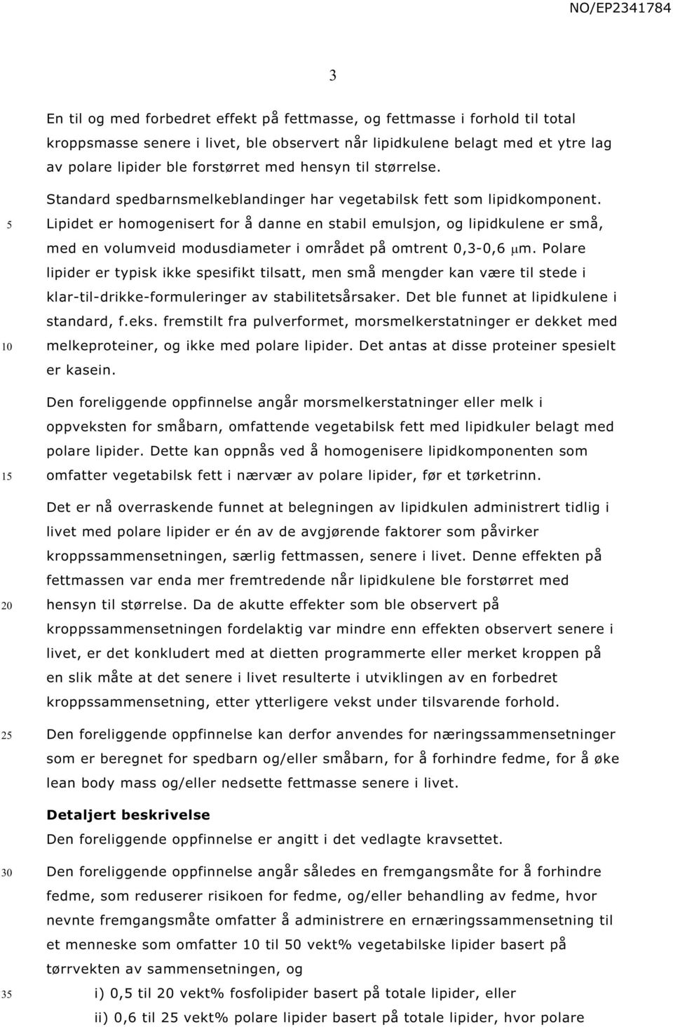 Lipidet er homogenisert for å danne en stabil emulsjon, og lipidkulene er små, med en volumveid modusdiameter i området på omtrent 0,3-0,6 μm.