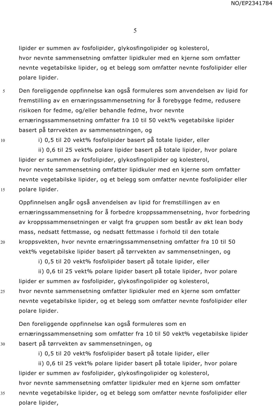 1 2 3 Den foreliggende oppfinnelse kan også formuleres som anvendelsen av lipid for fremstilling av en ernæringssammensetning for å forebygge fedme, redusere risikoen for fedme, og/eller behandle