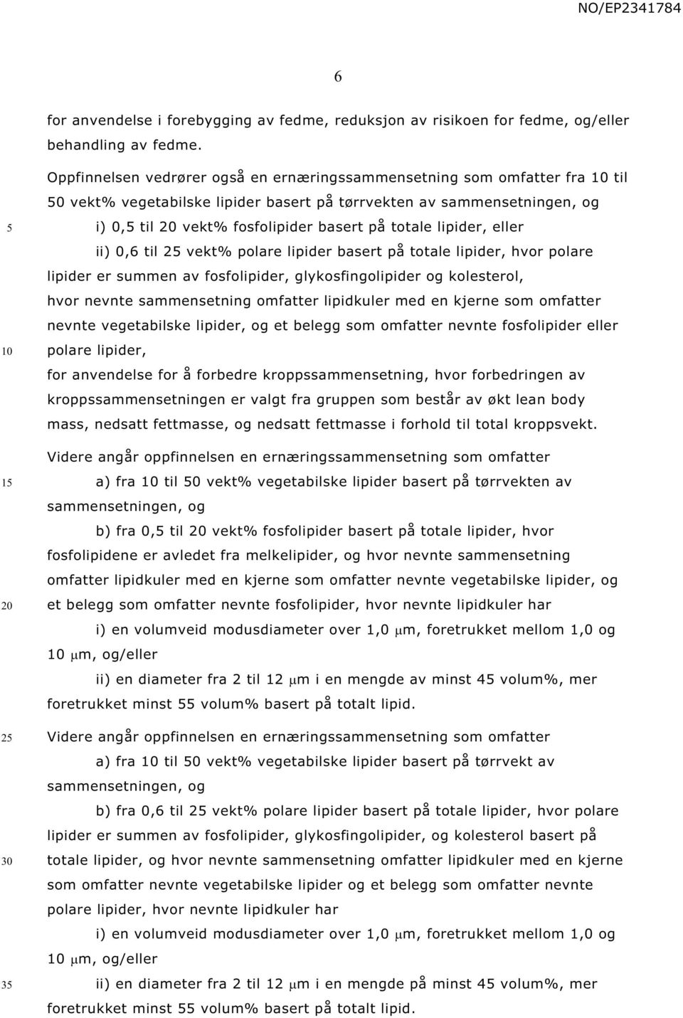 lipider, eller ii) 0,6 til 2 vekt% polare lipider basert på totale lipider, hvor polare lipider er summen av fosfolipider, glykosfingolipider og kolesterol, hvor nevnte sammensetning omfatter