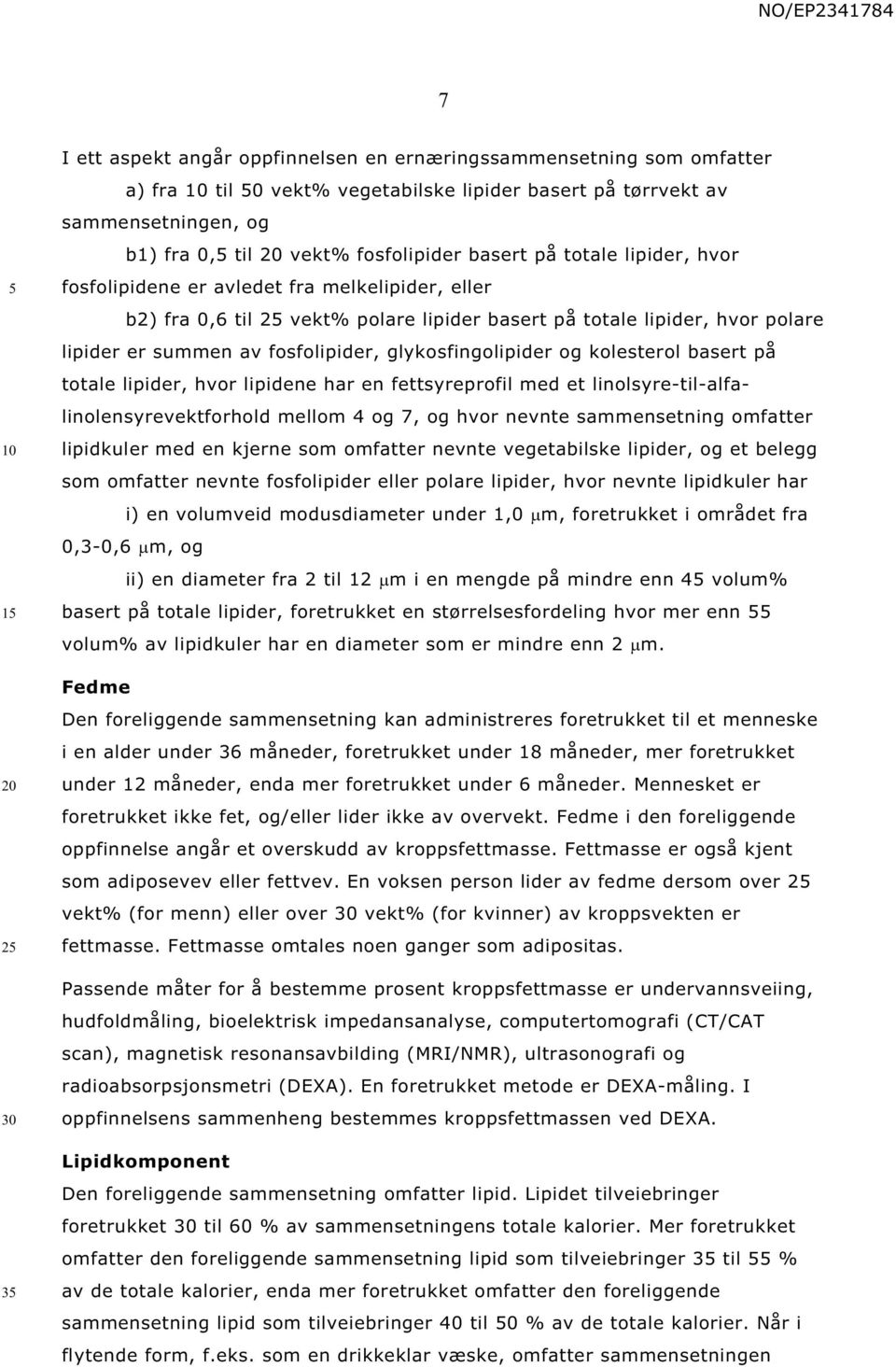 glykosfingolipider og kolesterol basert på totale lipider, hvor lipidene har en fettsyreprofil med et linolsyre-til-alfalinolensyrevektforhold mellom 4 og 7, og hvor nevnte sammensetning omfatter